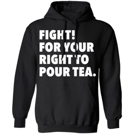 Fight for your right to pour tea shirt $19.95 redirect06272021230628 4