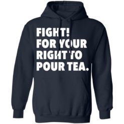 Fight for your right to pour tea shirt $19.95 redirect06272021230628 5