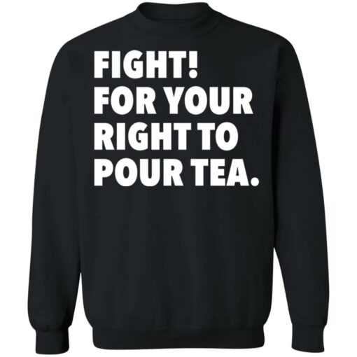 Fight for your right to pour tea shirt $19.95 redirect06272021230628 6