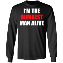 I‘m the dumbest man alive shirt $19.95