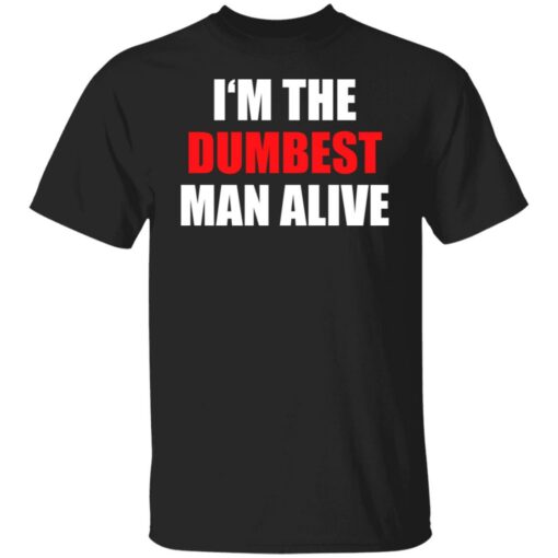 I‘m the dumbest man alive shirt $19.95 redirect06272021230653