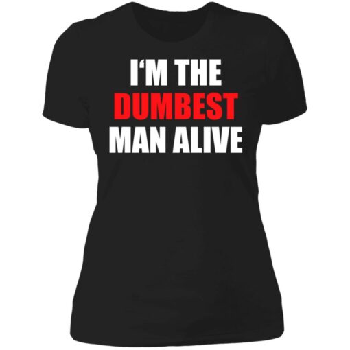 I‘m the dumbest man alive shirt $19.95