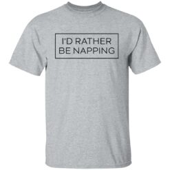 I’d rather be napping shirt $19.95