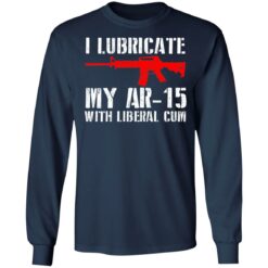 I lubricate my ar 15 with liberal cum shirt $19.95 redirect06282021030622 3