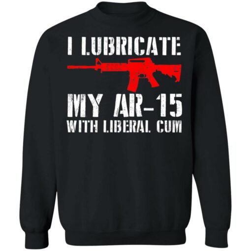 I lubricate my ar 15 with liberal cum shirt $19.95 redirect06282021030622 6