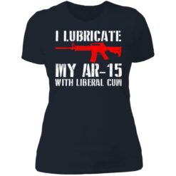 I lubricate my ar 15 with liberal cum shirt $19.95 redirect06282021030622 9