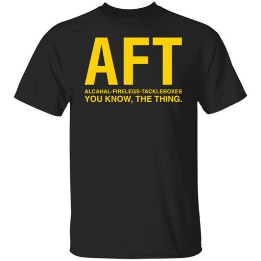 Aft alcahal firelegs tackleboxes you konw the thing shirt $19.95 redirect06282021030651