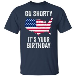 Go shorty it's your birthday 4th of July shirt $19.95