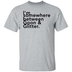 I somewhere between goon and glitter shirt $19.95 redirect06292021000601 1