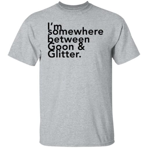 I somewhere between goon and glitter shirt $19.95