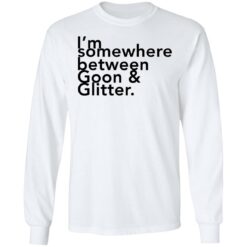 I somewhere between goon and glitter shirt $19.95