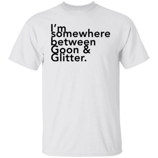 I somewhere between goon and glitter shirt $19.95