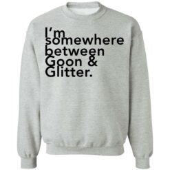 I somewhere between goon and glitter shirt $19.95