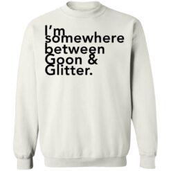 I somewhere between goon and glitter shirt $19.95