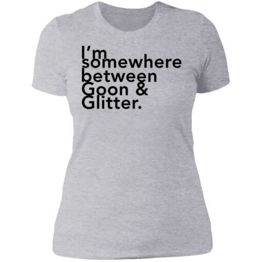 I somewhere between goon and glitter shirt $19.95