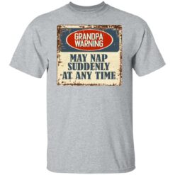 Grandpa warning may nap suddenly at any time shirt $19.95 redirect06292021000633 1