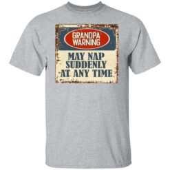 Grandpa warning may nap suddenly at any time shirt $19.95