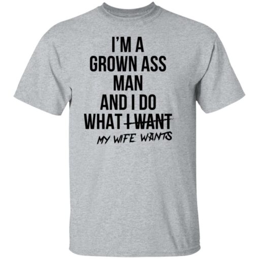 I’m a grown ass man and i do what i want my wife wants shirt $19.95