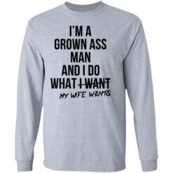 I’m a grown ass man and i do what i want my wife wants shirt $19.95