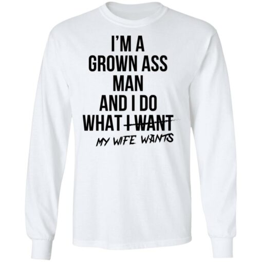 I’m a grown ass man and i do what i want my wife wants shirt $19.95