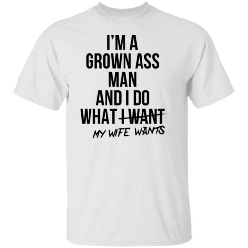 I’m a grown ass man and i do what i want my wife wants shirt $19.95