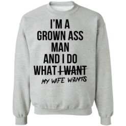 I’m a grown ass man and i do what i want my wife wants shirt $19.95