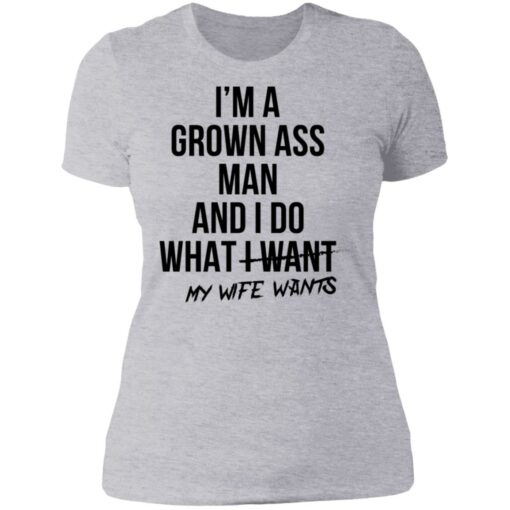 I’m a grown ass man and i do what i want my wife wants shirt $19.95