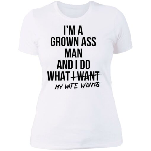 I’m a grown ass man and i do what i want my wife wants shirt $19.95