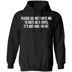 Please do not invite me to outside events it's hot and i'm fat shirt $19.95