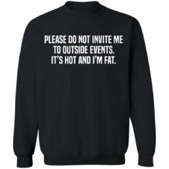 Please do not invite me to outside events it's hot and i'm fat shirt $19.95 redirect06292021230633 4