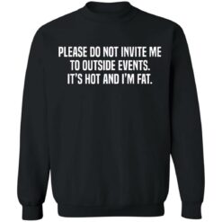 Please do not invite me to outside events it's hot and i'm fat shirt $19.95