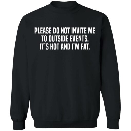 Please do not invite me to outside events it's hot and i'm fat shirt $19.95 redirect06292021230633 4