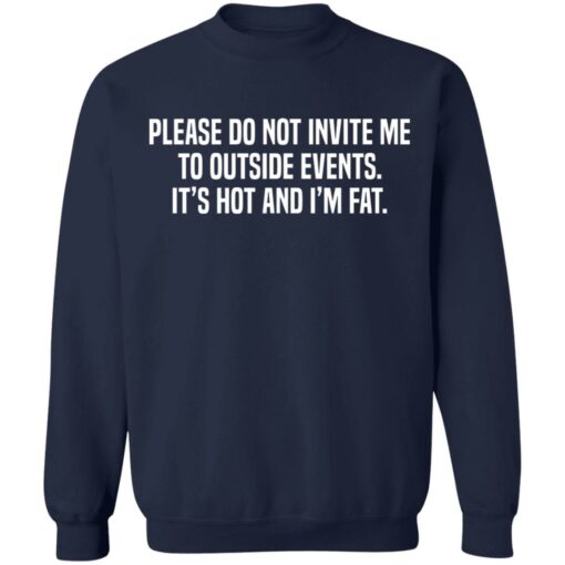 Please do not invite me to outside events it's hot and i'm fat shirt $19.95 redirect06292021230633 5
