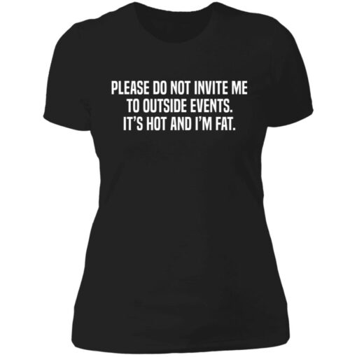 Please do not invite me to outside events it's hot and i'm fat shirt $19.95 redirect06292021230633 6