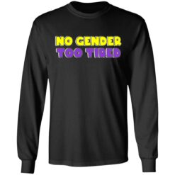 No gender too tired shirt $19.95