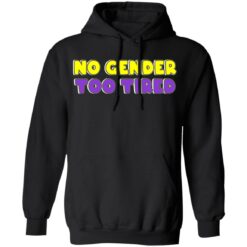 No gender too tired shirt $19.95 redirect06302021000622 1