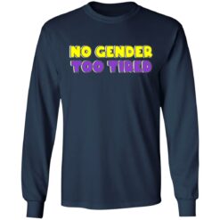 No gender too tired shirt $19.95