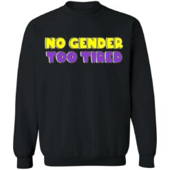 No gender too tired shirt $19.95 redirect06302021000622 3
