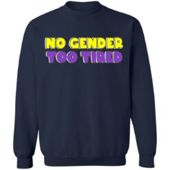No gender too tired shirt $19.95 redirect06302021000622 4
