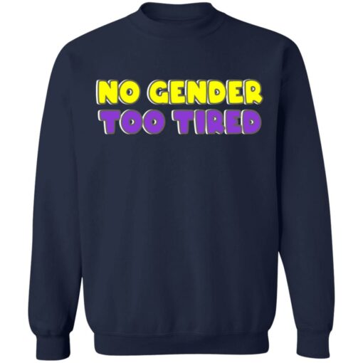 No gender too tired shirt $19.95