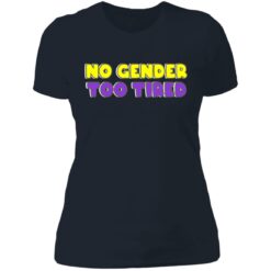 No gender too tired shirt $19.95