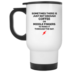 Sometimes there is just not enough coffee mug $16.95 redirect06302021000646 1