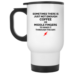 Sometimes there is just not enough coffee mug $16.95