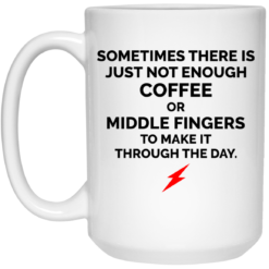 Sometimes there is just not enough coffee mug $16.95