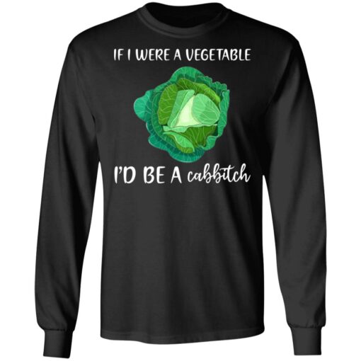 If i were a vegetable i'd be a cabbitch shirt $19.95