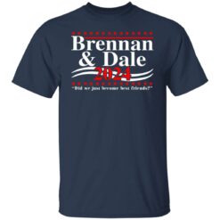 Brennan and Dale 2024 did we just become best friends shirt $19.95