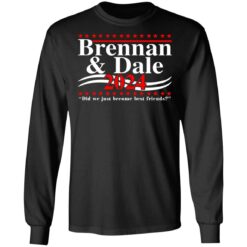 Brennan and Dale 2024 did we just become best friends shirt $19.95