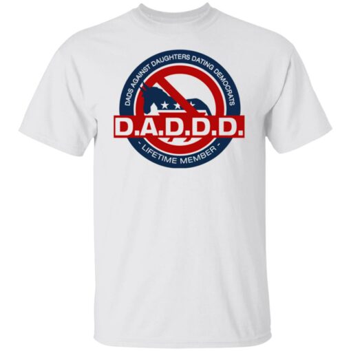 Daddd shirt Dads against daughters dating Democrats $19.95