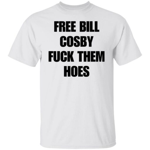 Free Bill Cosby f*ck them hoes shirt $19.95