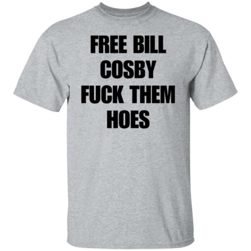 Free Bill Cosby f*ck them hoes shirt $19.95